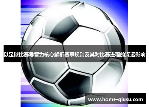 以足球比赛导管为核心解析赛事规则及其对比赛进程的深远影响