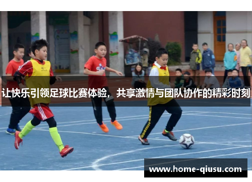 让快乐引领足球比赛体验，共享激情与团队协作的精彩时刻